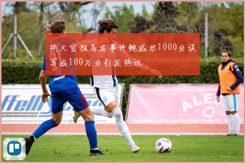 热火官推乌龙事件鲍威尔1000分误写成100万分引发热议