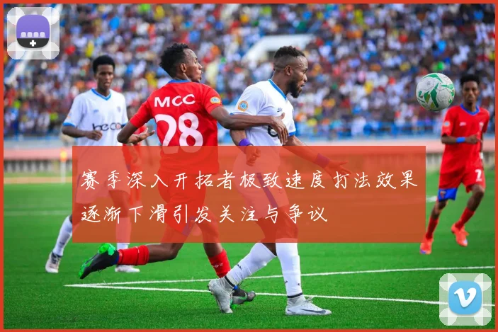 赛季深入开拓者极致速度打法效果逐渐下滑引发关注与争议