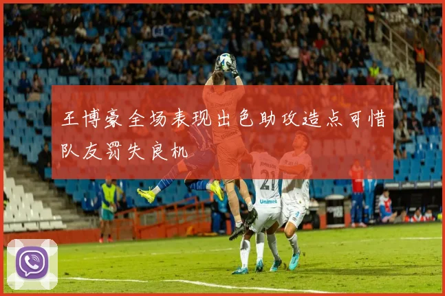 王博豪全场表现出色助攻造点可惜队友罚失良机